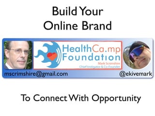 Build Your
            Online Brand


mscrimshire@gmail.com      @ekivemark



     To Connect With Opportunity
 