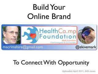 Build Your
            Online Brand


mscrimshire@gmail.com              @ekivemark



     To Connect With Opportunity
                        Uploaded April 2011, 649 views
 