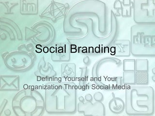 Social Branding	 Defining Yourself and Your Organization Through Social Media 