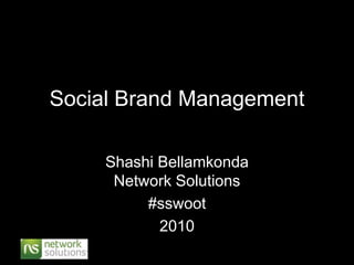 Social Brand Management Shashi Bellamkonda Network Solutions #sswoot 2010 