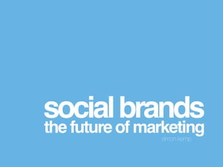 socialbrands!
the future of marketing!simon kemp
 