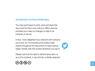 SocialBrands:TheFutureOfMarketing
You have permission to print, post and share this
document for free in any online or ofﬂ...