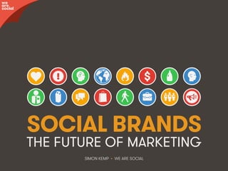 SOCIAL BRANDS
THE FUTURE OF MARKETING
SIMON KEMP • WE ARE SOCIAL
we
are
social
 