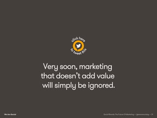 We Are Social
From ads to added value
This shift from interruption to added-value interaction
will impact media too.
Publi...