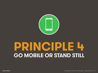 We Are Social
PRINCIPLE 4
GO MOBILE OR STAND STILL
Social Brands: The Future Of Marketing • @wearesocialsg • 34
 