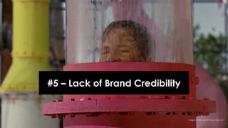 @azeckman #SocialBrand17
Image Source: movie-screencaps.com
#5 – Lack of Brand Credibility
 