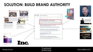 @azeckman #SocialBrand17
SOLUTION: BUILD BRAND AUTHORITY
 