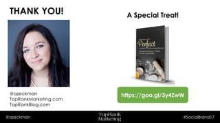 @azeckman #SocialBrand17
THANK YOU!
@azeckman
TopRankMarketing.com
TopRankBlog.com
A Special Treat!
https://goo.gl/3y4ZwW
 