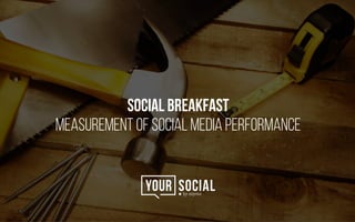 Social Breakfast
Measurement of Social Media Performance
 