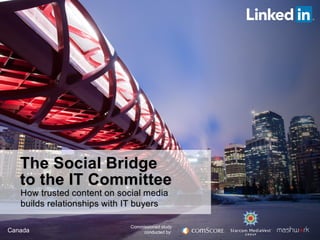 The Social Bridge
to the IT Committee
How trusted content on social media
builds relationships with IT buyers
Canada

Commissioned study
conducted by:

 