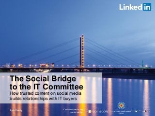 The Social Bridge
to the IT Committee
How trusted content on social media
builds relationships with IT buyers
Commissioned study
conducted by:
Germany
 