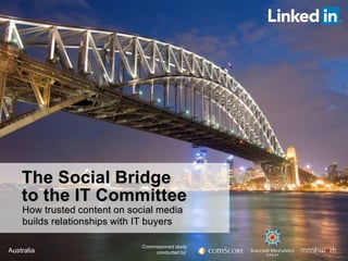 The Social Bridge
to the IT Committee
How trusted content on social media
builds relationships with IT buyers
Commissioned study
conducted by:Australia
 