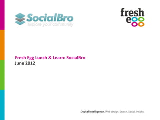 Fresh Egg Lunch & Learn: SocialBro
June 2012
 