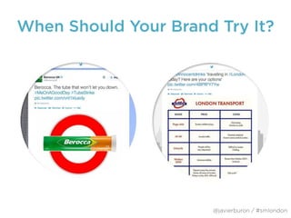When Should Your Brand Try It?
@javierburon / #smlondon
 