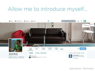 Allow me to introduce myself…
@javierburon / #smlondon
 
