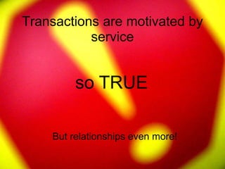 Transactions are motivated by
           service


         so TRUE

    But relationships even more!
 