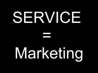 SERVICE
   =
Marketing
 