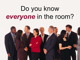Do you know everyone in the room?