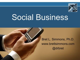 Social Business Bret L. Simmons, Ph.D. www.bretlsimmons.com @drbret 