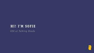 H I ! I ’M S O F I E
CE O a t Talking Heads
 
