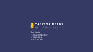 Sofie Verhalle
E:   sofie@talkingheads.be
T:   +32 478 208 411
T:   @talking_heads
 