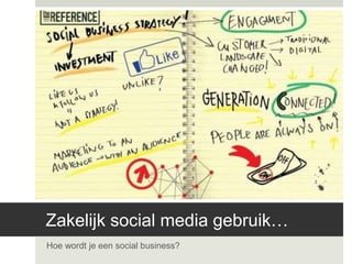 Zakelijk social media gebruik…
Hoe wordt je een social business?
 
