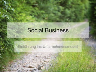 Social Business
Einführung ins Unternehmensmodell

 