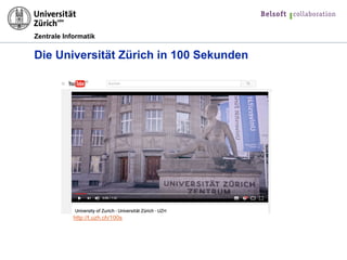 Zentrale Informatik
Die Universität Zürich in 100 Sekunden
http://t.uzh.ch/100s
 