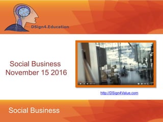 Social Business
http://DSign4Value.com
Social Business
November 15 2016
 