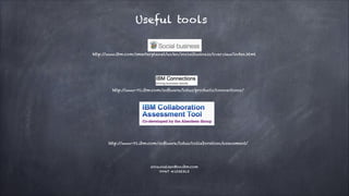 Useful tools
http:/
/www.ibm.com/smarterplanet/us/en/socialbusiness/overview/index.html

http:/
/www-01.ibm.com/software/l...