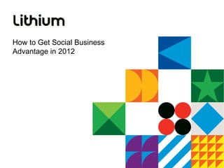 How to Get Social Business
Advantage in 2012
 