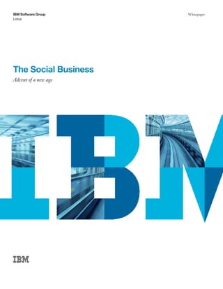IBM Software Group    Whitepaper
Lotus




The Social Business
Advent of a new age
 
