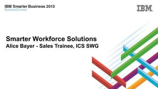 Smarter Workforce Solutions
Alice Bayer - Sales Trainee, ICS SWG

 