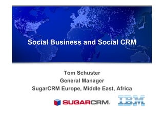 Social Business and Social CRM



           Tom Schuster
         General Manager
 SugarCRM Europe, Middle East, Africa
 