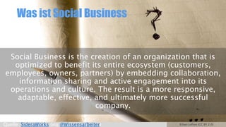 Was ist Social Business

Social Business is the creation of an organization that is
optimized to benefit its entire ecosystem (customers,
employees, owners, partners) by embedding collaboration,
information sharing and active engagement into its
operations and culture. The result is a more responsive,
adaptable, effective, and ultimately more successful
company.
Quelle: SideraWorks (via @Wissensarbeiter)

Ethan Lofton (CC BY 2.0)

 