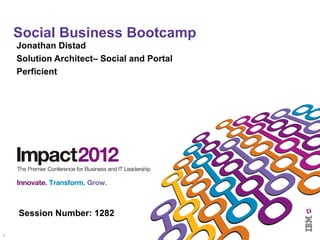 Social Business Bootcamp
    Jonathan Distad
    Solution Architect– Social and Portal
    Perficient




    Session Number: 1282

1
 