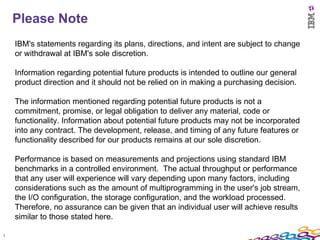 Please Note
    IBM's statements regarding its plans, directions, and intent are subject to change
    or withdrawal at IB...