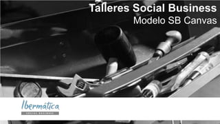 Talleres Social Business
Modelo SB Canvas
 