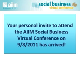 Your personal invite to attend the AIIM Social Business Virtual Conference on 9/8/2011 has arrived!  