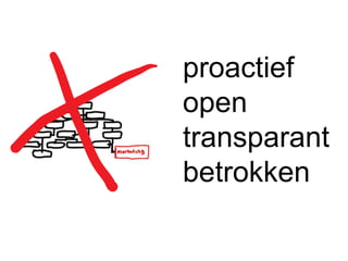 proactief
open
transparant
betrokken
 