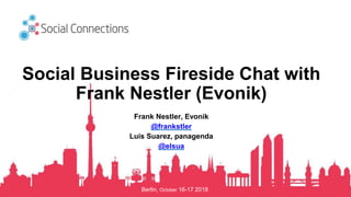 Berlin, October 16-17 2018
Social Business Fireside Chat with
Frank Nestler (Evonik)
Frank Nestler, Evonik
@frankstler
Luis Suarez, panagenda
@elsua
 