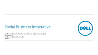 Social Business Imperative
Liz Brown Bullock, Director Social Media & Community, Dell
@lizbbullock
Liz Brown Bullock (LinkedIn)
#WPO
 