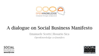 rn from
e new
d things,
ng old dialogue on Social Business Manifesto
      A
w things       Emanuele Scotti | Rosario Sica
                 OpenKnowledge co-founders
thesis n°3 -




    Powered by
 