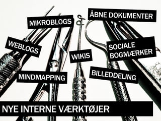 ÅBNE DOKUMENTER
      MIKROBLOGS

 WEB
    LOGS                     SOCIALE
                 WIKIS       BOGM ÆRKER

                         BILLEDDEL
   MINDMAPPING                    ING



NYE INTERNE VÆRKTØJER
 