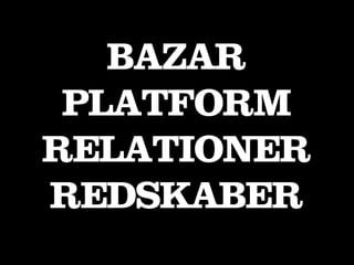 BAZAR
 PLATFORM
RELATIONER
REDSKABER
 