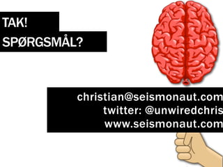 TAK!
SPØRGSMÅL?


         christian@seismonaut.com
              twitter: @unwiredchris
              www.seismonaut.com
 