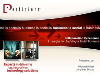 Collaboration Excellence Strategies for Enabling a Social Business  Presented by: Michael Porter Jonathan Distad 