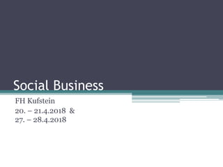 Social Business
FH Kufstein
20. – 21.4.2018 &
27. – 28.4.2018
 