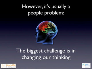 However, it’s usually a
    people problem:




The biggest challenge is in
  changing our thinking
 