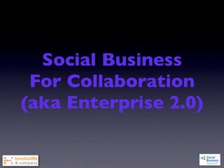 Social Business
 For Collaboration
(aka Enterprise 2.0)
 